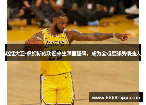 赵继大卫-詹姆斯成功迎来生涯里程碑，成为全明星球员候选人