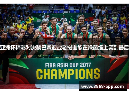 亚洲杯精彩对决黎巴嫩迎战老挝谁能在绿茵场上笑到最后